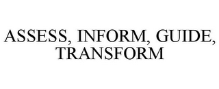 ASSESS, INFORM, GUIDE, TRANSFORM