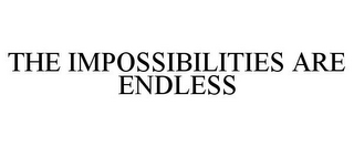 THE IMPOSSIBILITIES ARE ENDLESS