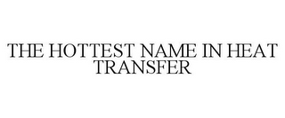 THE HOTTEST NAME IN HEAT TRANSFER