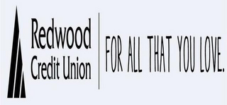 REDWOOD CREDIT UNION FOR ALL THAT YOU LOVE.