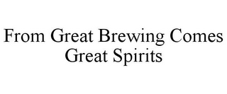 FROM GREAT BREWING COMES GREAT SPIRITS