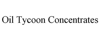 OIL TYCOON CONCENTRATES