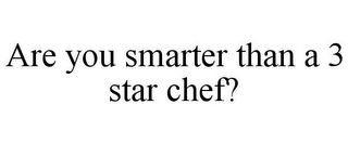 ARE YOU SMARTER THAN A 3 STAR CHEF?