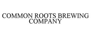 COMMON ROOTS BREWING COMPANY