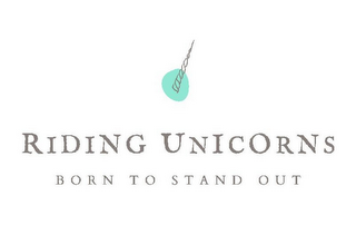 RIDING UNICORNS BORN TO STAND OUT