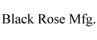 BLACK ROSE MFG.