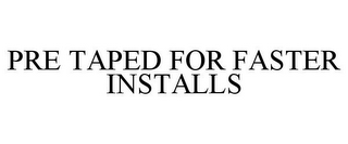 PRE TAPED FOR FASTER INSTALLS