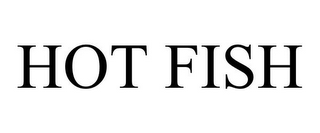 HOT FISH