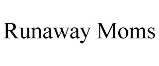 RUNAWAY MOMS