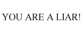 YOU ARE A LIAR!