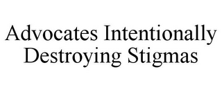 ADVOCATES INTENTIONALLY DESTROYING STIGMAS