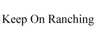 KEEP ON RANCHING