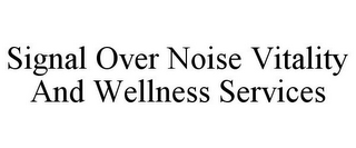 SIGNAL OVER NOISE VITALITY AND WELLNESSSERVICES