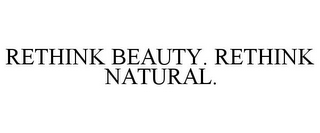 RETHINK BEAUTY. RETHINK NATURAL.