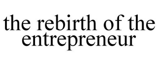 THE REBIRTH OF THE ENTREPRENEUR