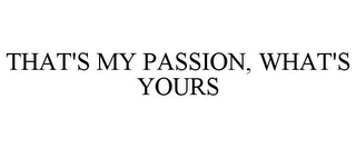 THAT'S MY PASSION, WHAT'S YOURS