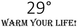 29°WARM YOUR LIFE!