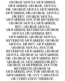 GEORGE MOUSA MUFARREH, MUFARREH, GEORGE, MOUSA. DR. GEORGE MOUSA MUFARREH, MUFARREH, DR.GEORGE. MOUSA. DR.REV. GEORGE MOUSA MUFARREH, DOCTOR REVEREND GEORGE MOUSA MUFARREH, REV. GEORGE MOUSA MUFARREH, REVEREND GEORGE MOUSA MUAFRREH, REV. MUFARREH, GEORGE MOUSA, REVEREND MUFARREH, GEORGE MOUSA, DR.REV. MUFARREH, GEORGE MOUSA, DOCTOR REVEREND MUFARREH, GEORGE MOUSA, GEORGE M. MUFARREH, DR. GEORGE M. MUFARREH, REV. GEORGE M. MUFARREH DR.REV. GEORGE M.MUFRREH, DOCTOR REVEREND GEORGE M. MUFARREH, DOCTOR GEORGE M. MUFARREH, OR ANY VARIATION OR COBINATION THEREOF.