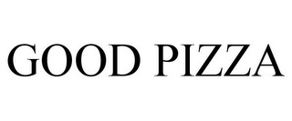 GOOD PIZZA