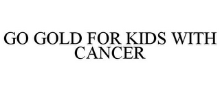 GO GOLD FOR KIDS WITH CANCER