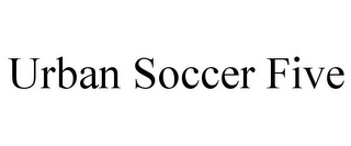 URBAN SOCCER FIVE