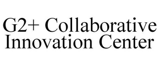 G2+ COLLABORATIVE INNOVATION CENTER