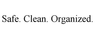 SAFE. CLEAN. ORGANIZED.