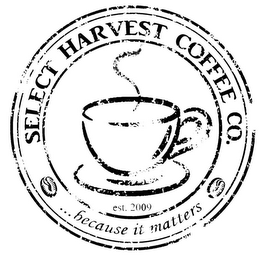 SELECT HARVEST COFFEE CO. EST. 2009 ... BECAUSE IT MATTERS