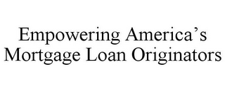 EMPOWERING AMERICA'S MORTGAGE LOAN ORIGINATORS