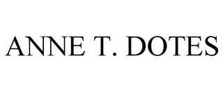 ANNE T. DOTES