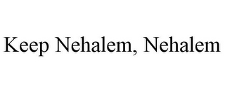 KEEP NEHALEM, NEHALEM
