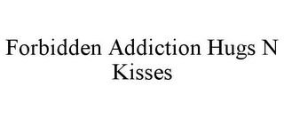 FORBIDDEN ADDICTION HUGS N KISSES