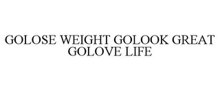 GOLOSE WEIGHT GOLOOK GREAT GOLOVE LIFE