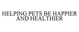 HELPING PETS BE HAPPIER AND HEALTHIER