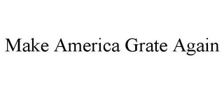 MAKE AMERICA GRATE AGAIN