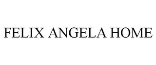 FELIX ANGELA HOME