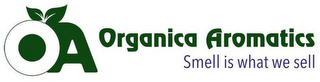 OA ORGANICA AROMATICS SMELL IS WHAT WE SELL