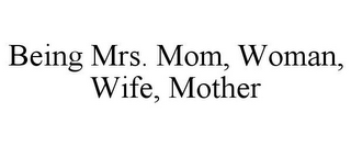 BEING MRS. MOM, WOMAN, WIFE, MOTHER