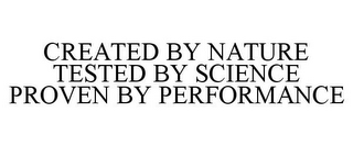 CREATED BY NATURE TESTED BY SCIENCE PROVEN BY PERFORMANCE