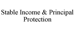 STABLE INCOME & PRINCIPAL PROTECTION