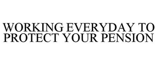 WORKING EVERYDAY TO PROTECT YOUR PENSION