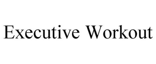 EXECUTIVE WORKOUT