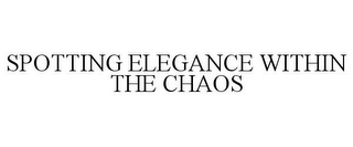 SPOTTING ELEGANCE WITHIN THE CHAOS