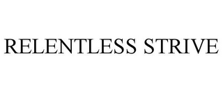 RELENTLESS STRIVE