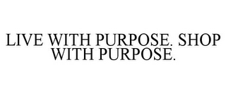 LIVE WITH PURPOSE. SHOP WITH PURPOSE.
