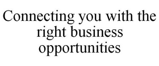 CONNECTING YOU WITH THE RIGHT BUSINESS OPPORTUNITIES