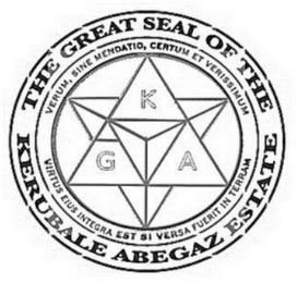 THE GREAT SEAL OF THE KERUBALE ABEGAZ ESTATE VERUM, SINE MENDATIO, CERTUM ET VERISSIMUM VIRTUS EIUS INTEGRA EST SI VERSA FUERIT IN TERRAM K G A