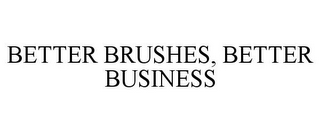 BETTER BRUSHES, BETTER BUSINESS