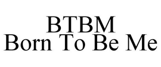 BTBM BORN TO BE ME