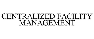 CENTRALIZED FACILITY MANAGEMENT